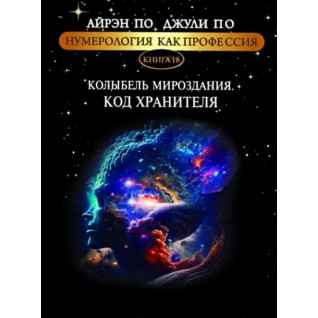 Нумерологія як професія. Колиска світобудови. Код хранителя. Книга 18. Айрен По, Джулі По Нумерологія як професія. Колиска світобудови. Код хранителя. Книга 18. Айрен По, Джулі По