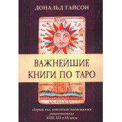 Найважливіші книги з Таро. Збірка есеїв, написаних видатними окультистами XVIII, XIX і XX століть. Дональд Тайсон