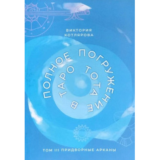 Повне занурення в Таро Тота. Том III. Придворні Аркани. Котлярова Вікторія Повне занурення в Таро Тота. Том III. Придворні Аркани. Котлярова Вікторія