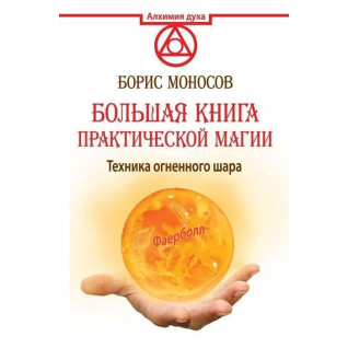 Велика книга практичної магії. Техніка вогняної кулі. Борис Моносов Велика книга практичної магії. Техніка вогняної кулі. Борис Моносов