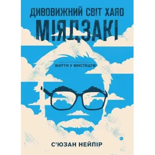 Дивовижний світ Хаяо Міядзакі. Життя у мистецтві | С’юзан Нейпір