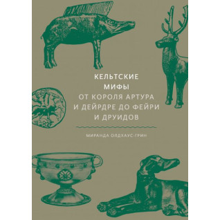 Кельтские мифы. От короля Артура и Дейрдре до фейри и друидов. Миранда Олдхаус-Грин Кельтские мифы. От короля Артура и Дейрдре до фейри и друидов. Миранда Олдхаус-Грин