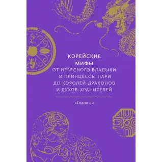 Корейські міфи. Від небесного владики і принцеси Парі до королів-драконів і духів-охоронців. Лі Кьондок