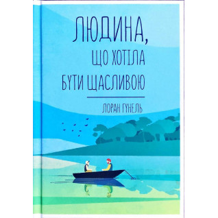 Людина, що хотіла бути щасливою. Лоран Гунель Людина, що хотіла бути щасливою. Лоран Гунель