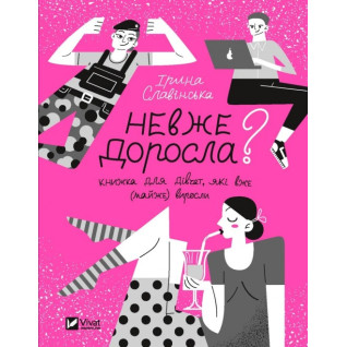 Неужели взрослая. Книга для девочек, которые уже (почти) выросли. Ирина Славинская Неужели взрослая. Книга для девочек, которые уже (почти) выросли. Ирина Славинская