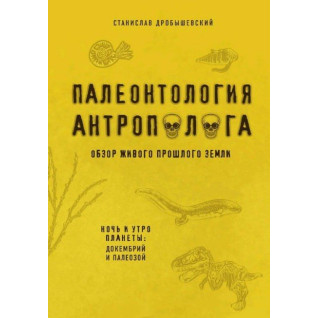 Палеонтологія антрополога Книга 1. Докембрій та палеозою. Дробишевський С. В.