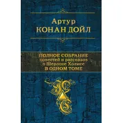Полное собрание повестей и рассказов о Шерлоке Холмсе в одном томе. Артур Конан Дойл