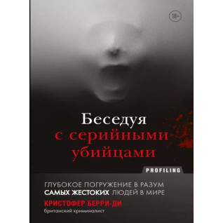 Розмовляючи з серійними вбивцями. Глибоке занурення в розум найжорстокіших людей у ​​світі. Крістофер Беррі-Ді
