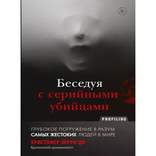 Розмовляючи з серійними вбивцями. Глибоке занурення в розум найжорстокіших людей у ​​світі. Крістофер Беррі-Ді