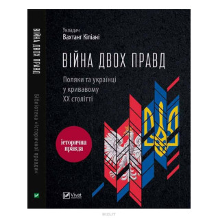 Війна двох правд Поляки та українці у кривавому ХХ столітті. Вахтанг Кіпіані Війна двох правд Поляки та українці у кривавому ХХ столітті. Вахтанг Кіпіані