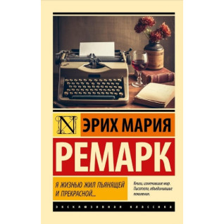 Я жизнью жил пьянящей и прекрасной… Эрих Мария Ремарк. (мяг. переплет). Эксклюзивная классика  Я жизнью жил пьянящей и прекрасной… Эрих Мария Ремарк. (мяг. переплет). Эксклюзивная классика