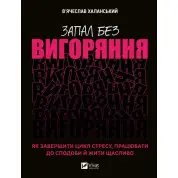  Запал без вигоряння. Як завершити цикл стресу, працювати до сподоби й жити щасливо. В'ячеслав Халанський