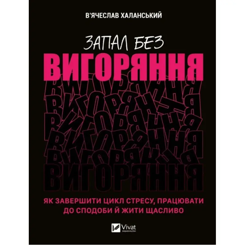  Запал без вигоряння. Як завершити цикл стресу, працювати до сподоби й жити щасливо. В'ячеслав Халанський
