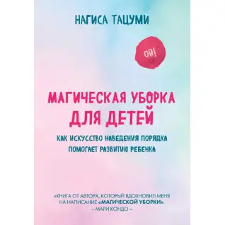 Магическая уборка для детей. Как искусство наведения порядка помогает развитию ребенка. Нагиса Тацуми