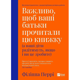 Важливо, щоб ваші батьки прочитали цю книжку (а ваші діти радітимуть, якщо і ви це зробите). Філіпа Перрі Важливо, щоб ваші батьки прочитали цю книжку (а ваші діти радітимуть, якщо і ви це зробите). Філіпа Перрі