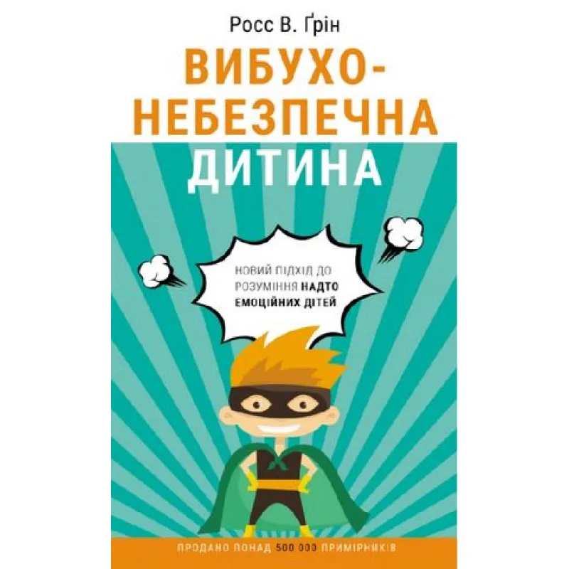Вибухонебезпечна дитина. Новий підхід до розуміння надто емоційних дітей. Росс В. Ґрін