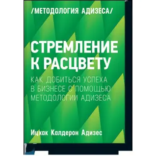 Стремление к расцвету  Как добиться успеха в бизнесе с помощью методологии Адизеса. Ицхак Адизес