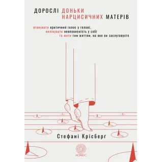 Взрослые дочери нарциссических матерей. Унять критический голос в голове, вылечить неуверенность в себе и жить той жизнью, которой вы заслуживаете. Стефани Крисберг