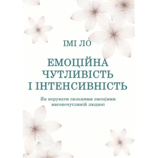 Эмоциональная чувствительность и интенсивность. Как управлять сильными эмоциями высокочувствительному человеку. Ими Ло