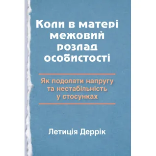 Когда у матери граничное расстройство личности: как преодолеть напряжение и нестабильность в отношениях. Летиция Деррик