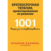 Краткосрочная терапия, ориентированная на решение. 1001 вопрос для интервьюирования. Фредрик Баннинк