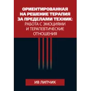Ориентированная на решение терапия за пределами техник: работа с эмоциями и терапевтические отношения. Ив Липчик 