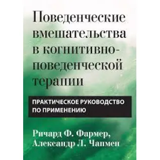 Поведенческие вмешательства в когнитивно-поведенческой терапии. Практическое руководство Р. Фармер. А Чапмен