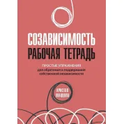 Созависимость: рабочая тетрадь. Простые упражнения для обретения и поддержания собственной независимости.