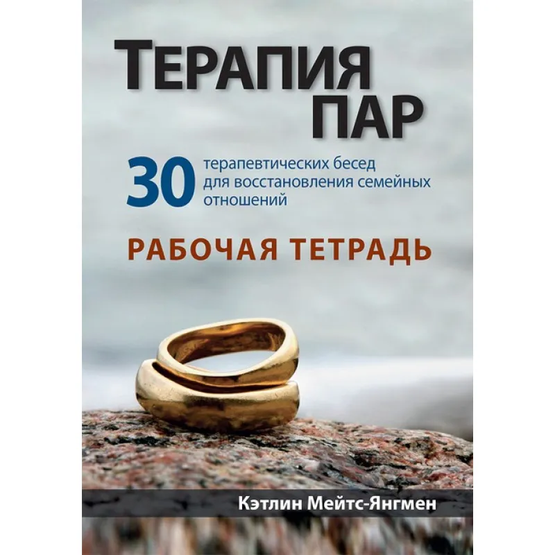 Терапия пар: 30 терапевтических бесед по восстановлению семейных отношений. Рабочий тетрадь. К. Мейтс-Янгмэн
