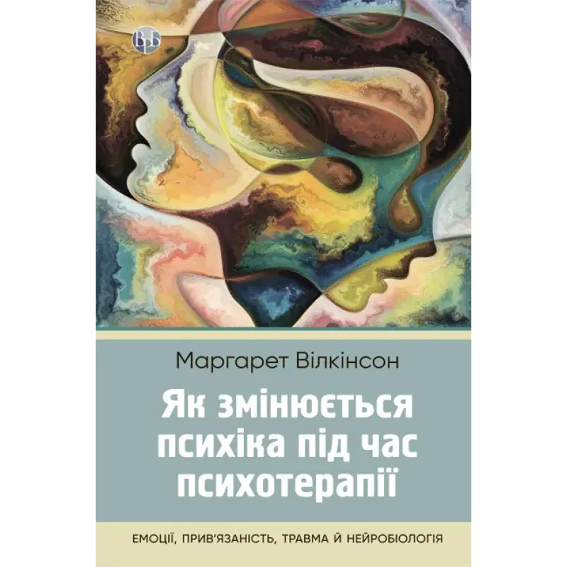 Как меняется психика при психотерапии: эмоции, привязанность, травма и нейробиология. Маргарет Уилкинсон