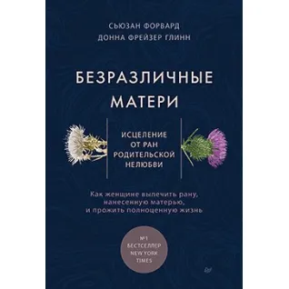 Безразличные матери. Исцеление от ран родительской нелюбви
