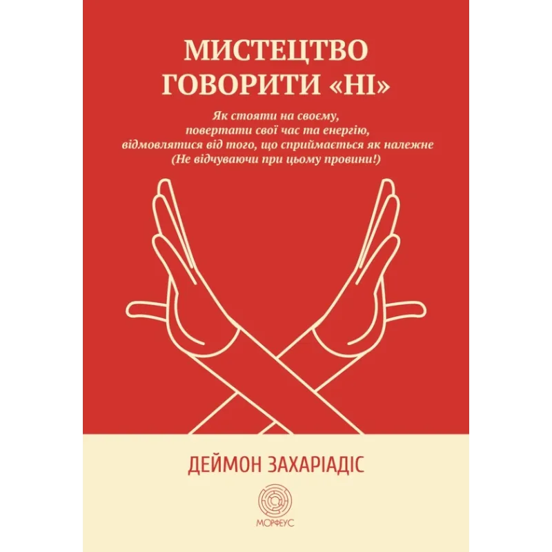 Искусство говорить «НЕТ». Как стоять на своем, возвращать время и энергию, отказываться от того, что воспринимается как должное (Не чувствуя при этом вины!). Деймон Захариадис