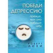 Победи депрессию прежде, чем она победит тебя. Лихи Роберт