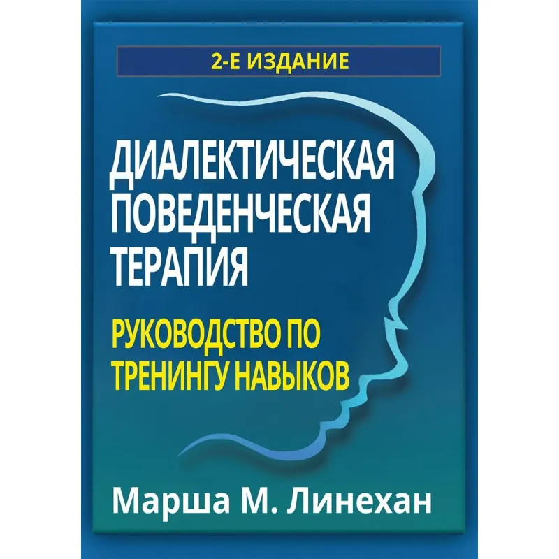 Диалектическая поведенческая терапия. Руководство по тренингу навыков. Марша М. Линехан
