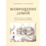 Возвращение домой. Как исцелить и поддержать своего внутреннего ребенка. Джон Брэдшоу (мягк. обл.)