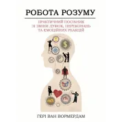 Работа ума. Практическое руководство по изменению мыслей, убеждений и эмоциональных реакций. Генри Ван Вормердам