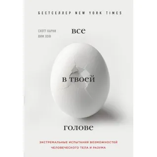 Все в твоей голове. Экстремальные испытания возможностей человеческого тела и разума. Карни Скотт, Хоф Вим