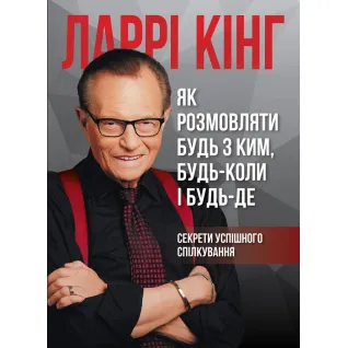 Как разговаривать с кем угодно, когда-либо и где. Секреты успешного общения Ларри Кинг, Билл Гилберт