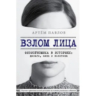 Злам обличчя. Фізіогноміка в історіях: гроші, секс та політика. Павлов Артем Евгенєвич