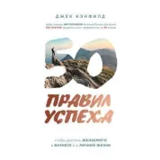 50 правил успеха, чтобы достичь желаемого в бизнесе и в личной жизни.  Кэнфилд Джек, Свитцер Джанет