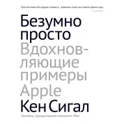 Безумно просто. Вдохновляющие примеры Apple. Кен Сигалл