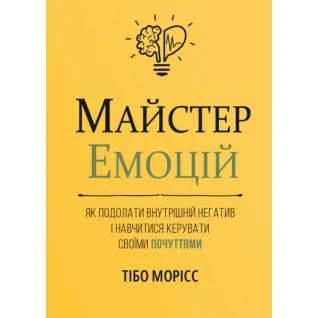 Мастер эмоций. Как справиться с внутренним негативом и научиться управлять своими чувствами. Тибо Морис