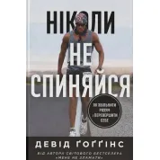 Ніколи не спиняйся. Як звільнити розум і перевершити самого себе. Девід Ґоґґінс