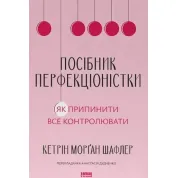 Посібник перфекціоністки. Як припинити все контролювати. Кетрін Морган Шафлер