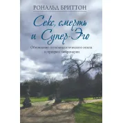 Секс, смерть и Супер-Эго. Обновление психоаналитического опыта и прогресс нейронауки. Рональд Бриттон