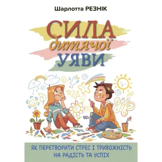 Сила детского воображения. Как превратить стресс и тревожность в радость и успех. Шарлотта Резник