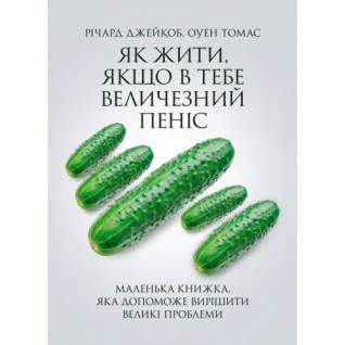 Как жить, если у тебя огромный пенис. Маленькая книга, которая поможет решить большие проблемы. Ричард Джейкоб, Оуэн Томас.