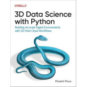 3D Data Science with Python: Building Accurate Digital Environments with 3D Point Cloud Workflows. 1st Edition. Florent Poux