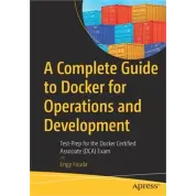  A Complete Guide to Docker for Operations and Development. Test-Prep for the Docker Certified Associate (DCA) Exam. Engy Fouda
