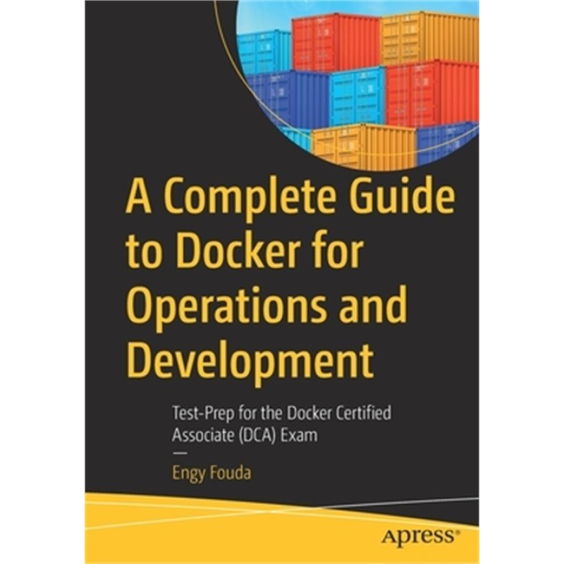 A Complete Guide to Docker for Operations and Development. Test-Prep for the Docker Certified Associate (DCA) Exam. Engy Fouda